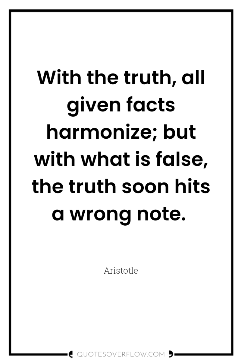 With the truth, all given facts harmonize; but with what...