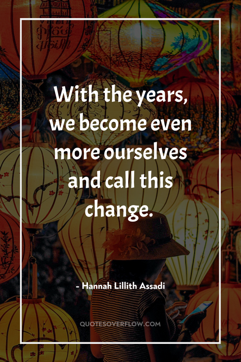 With the years, we become even more ourselves and call...