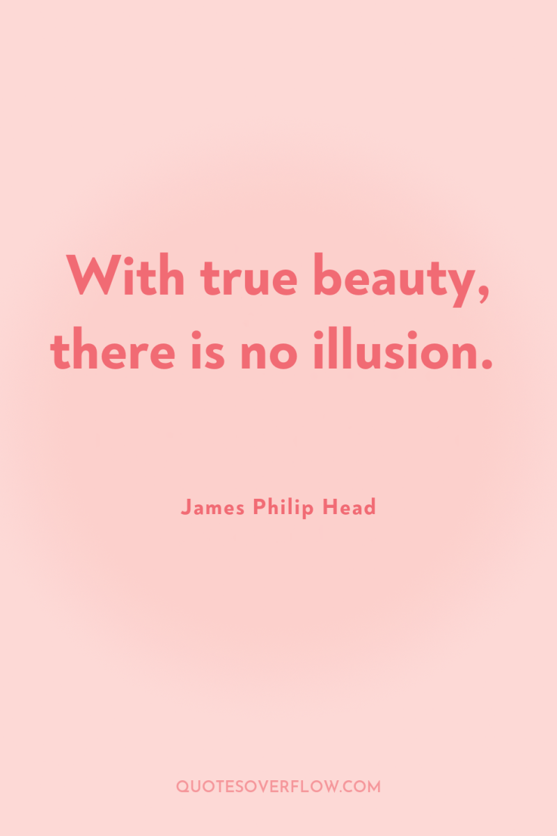 With true beauty, there is no illusion. 