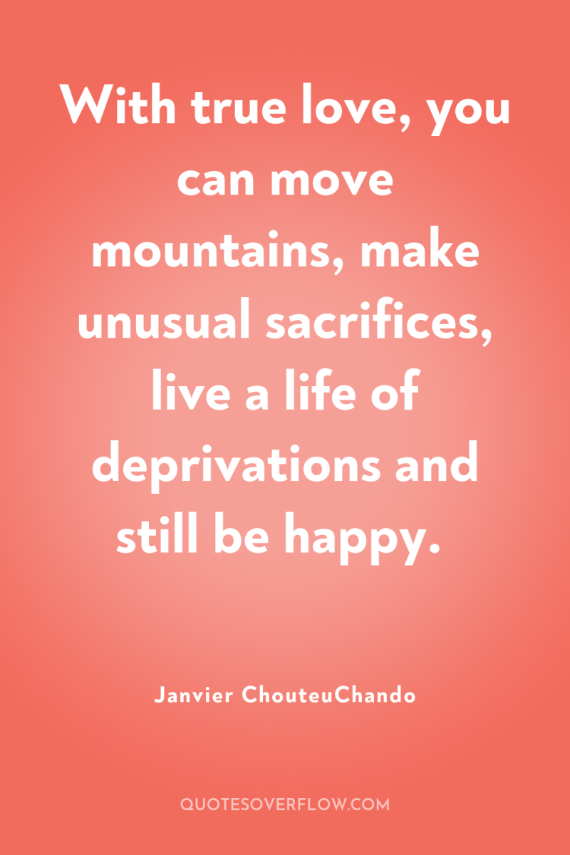 With true love, you can move mountains, make unusual sacrifices,...