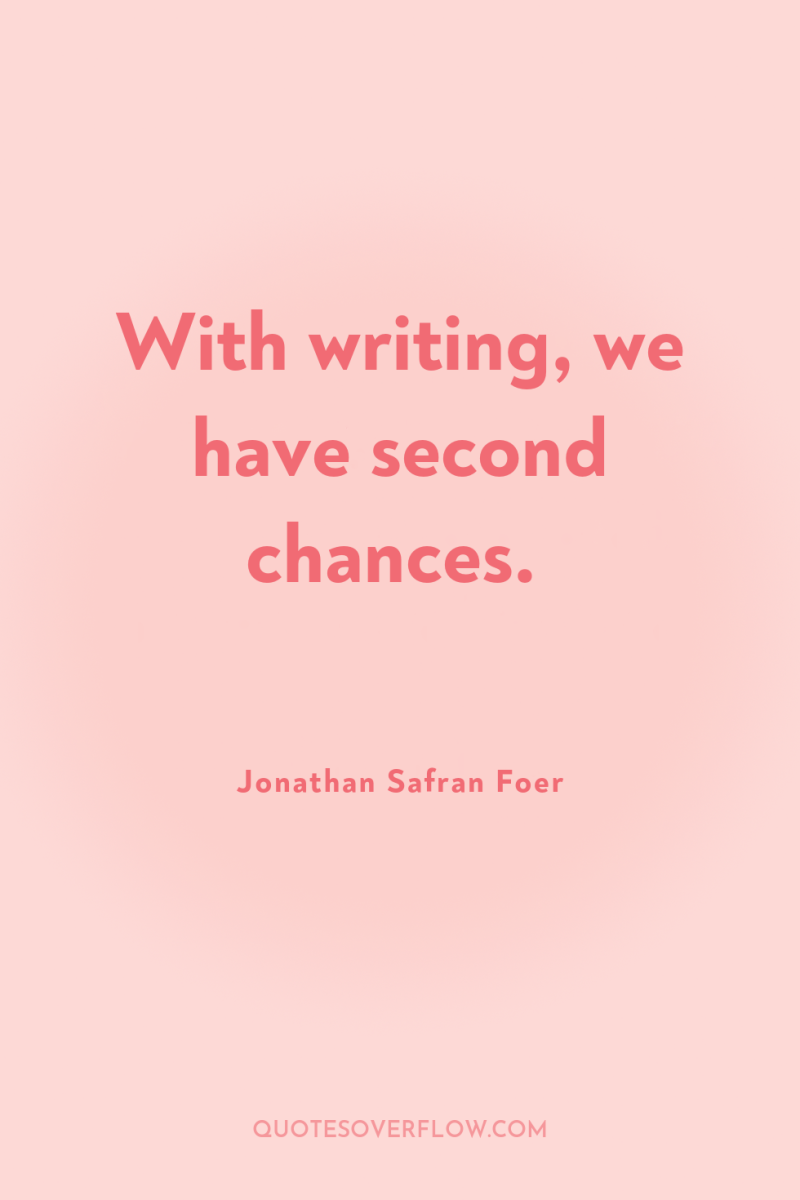 With writing, we have second chances. 