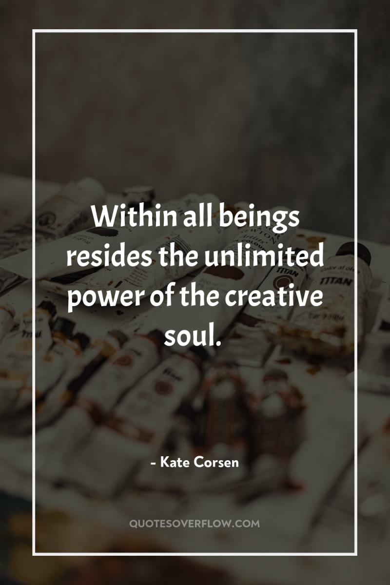 Within all beings resides the unlimited power of the creative...