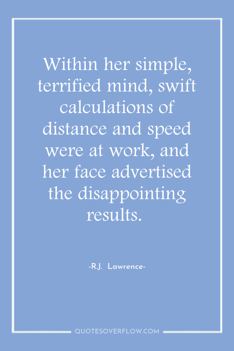 Within her simple, terrified mind, swift calculations of distance and...