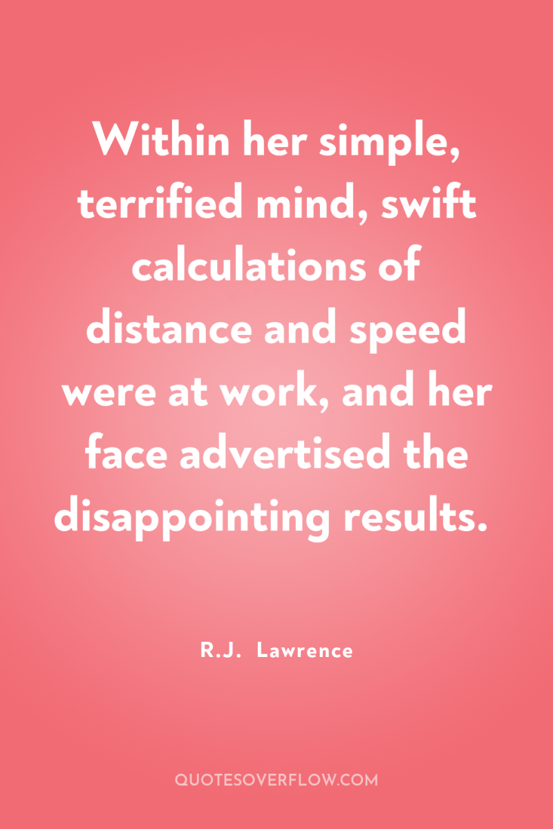Within her simple, terrified mind, swift calculations of distance and...