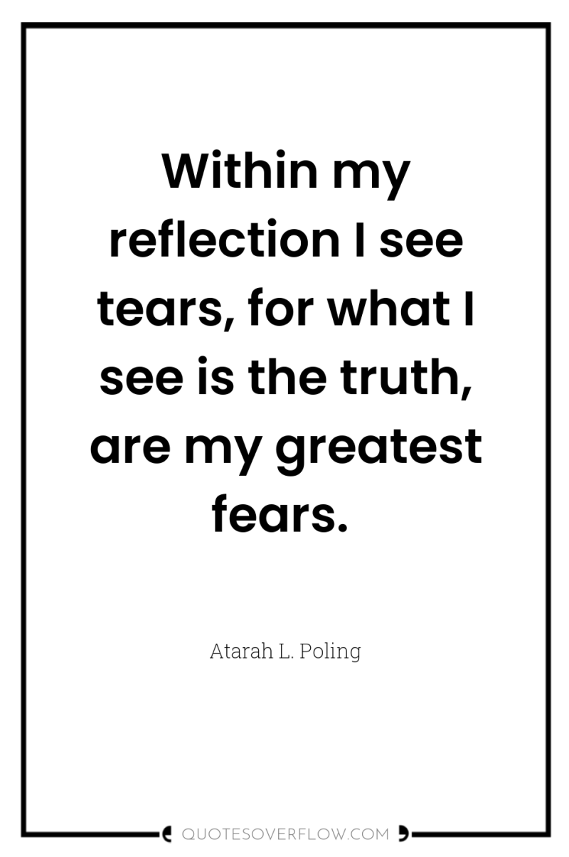 Within my reflection I see tears, for what I see...
