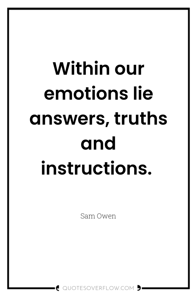 Within our emotions lie answers, truths and instructions. 