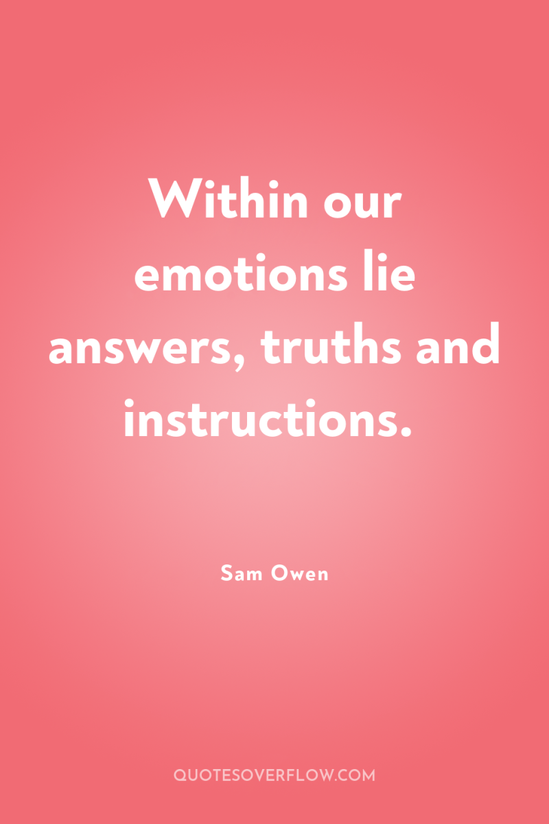 Within our emotions lie answers, truths and instructions. 