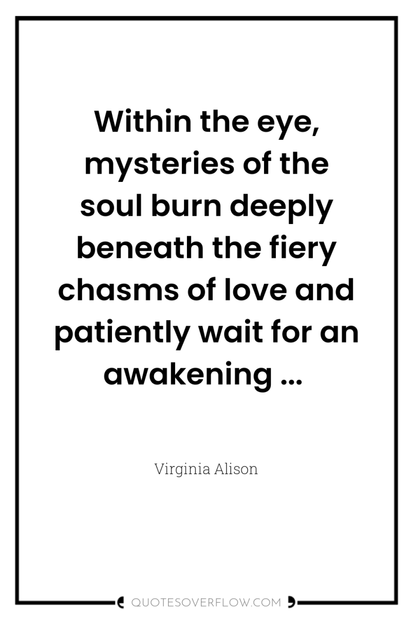 Within the eye, mysteries of the soul burn deeply beneath...