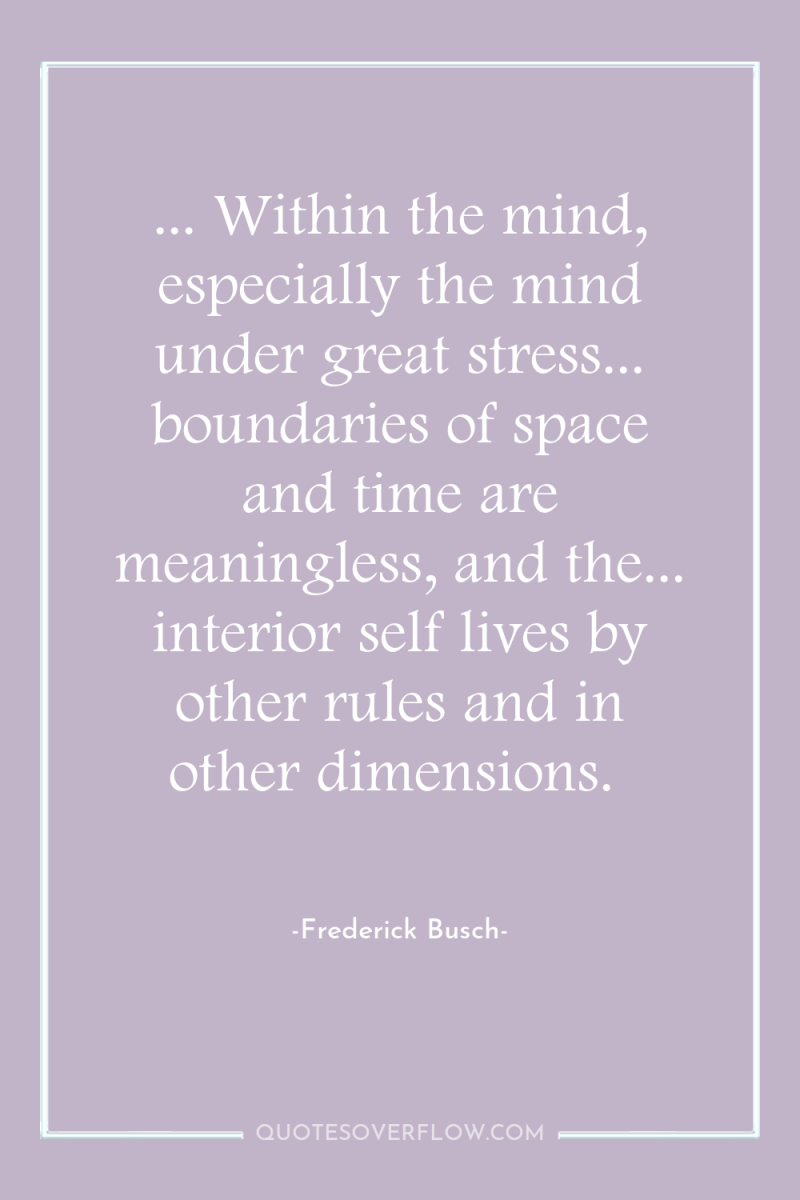 ... Within the mind, especially the mind under great stress......