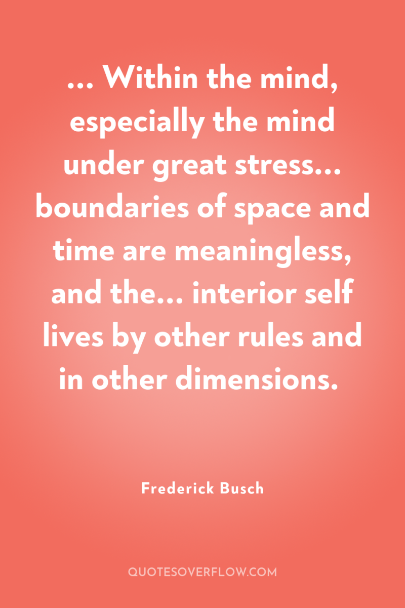 ... Within the mind, especially the mind under great stress......