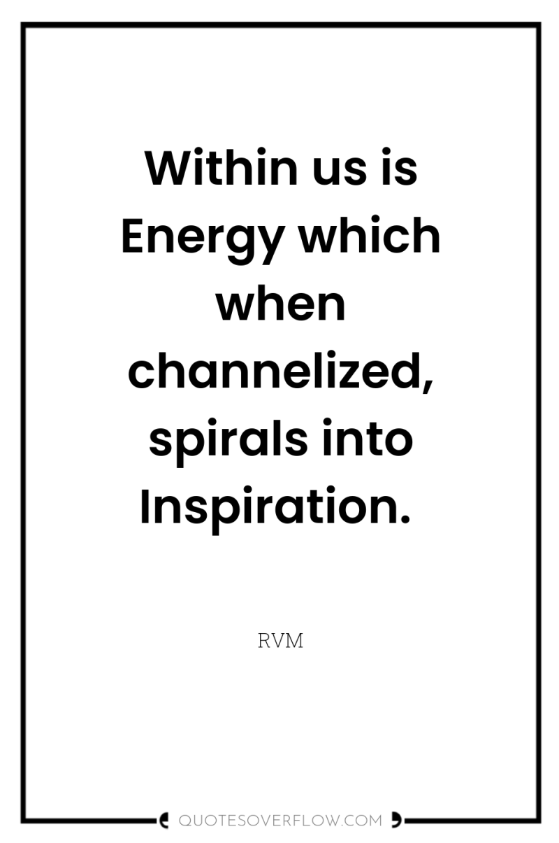 Within us is Energy which when channelized, spirals into Inspiration. 