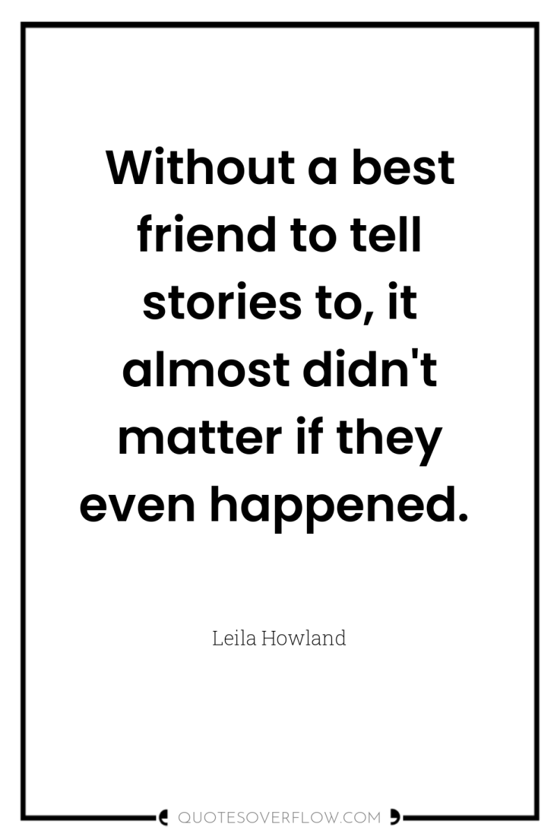 Without a best friend to tell stories to, it almost...