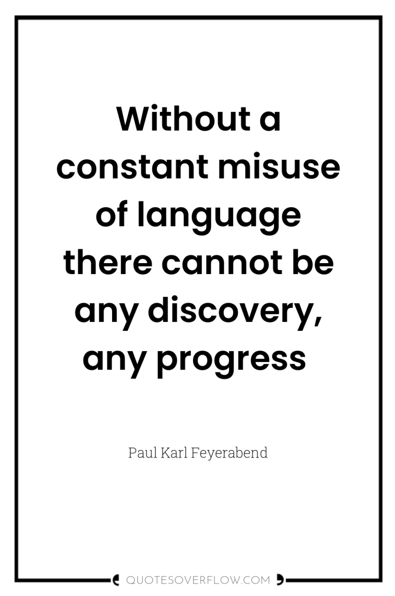 Without a constant misuse of language there cannot be any...