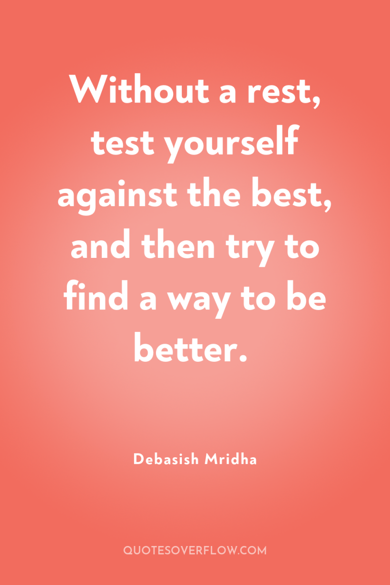 Without a rest, test yourself against the best, and then...