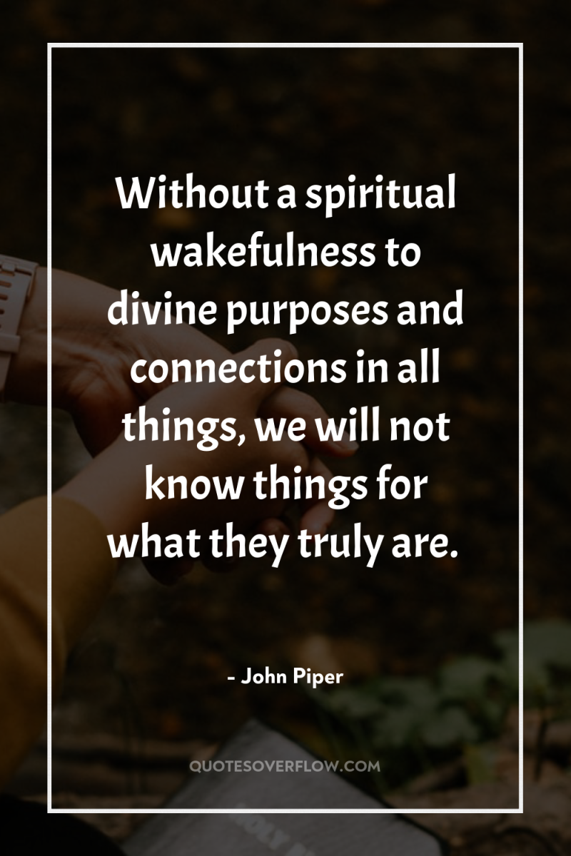 Without a spiritual wakefulness to divine purposes and connections in...