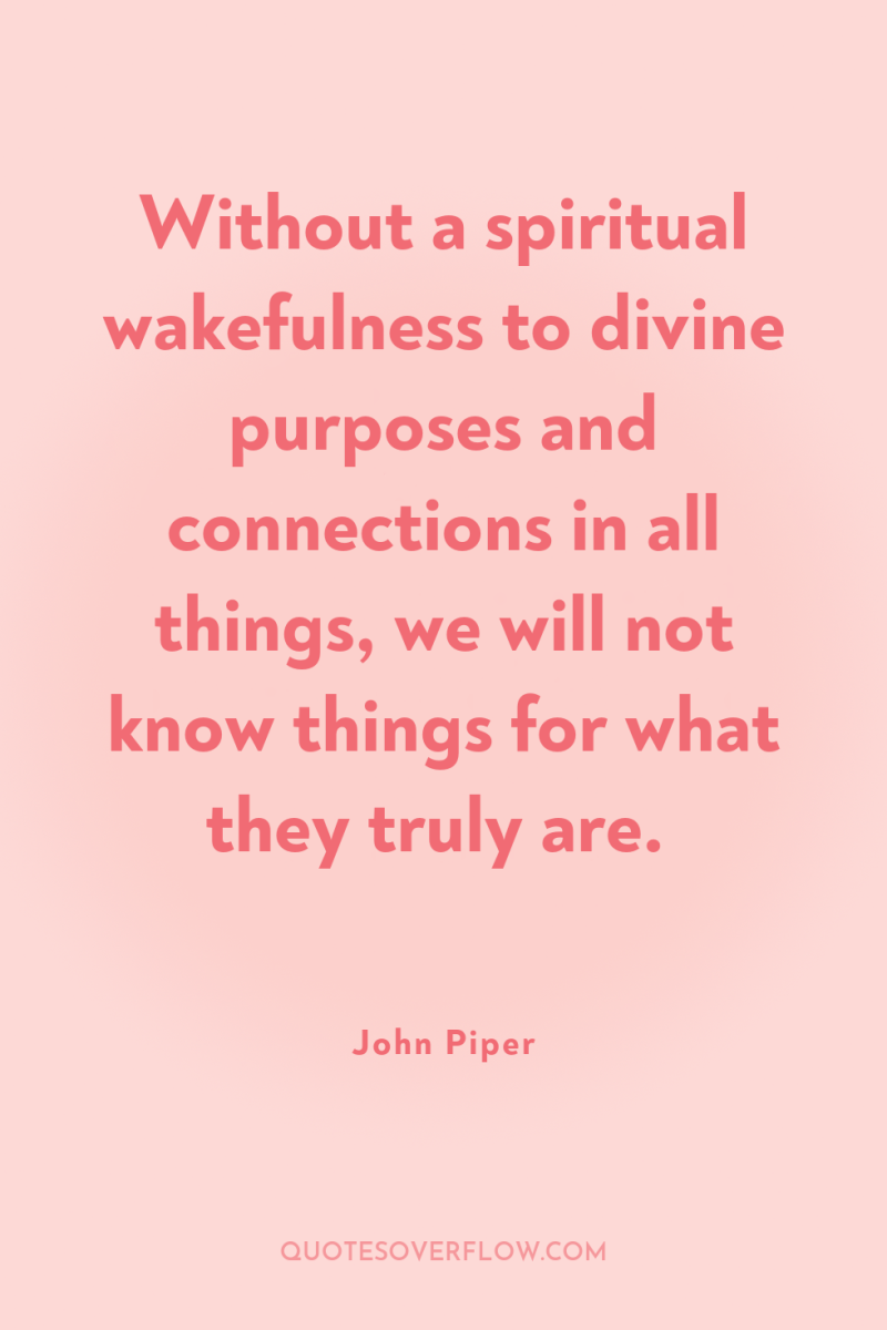 Without a spiritual wakefulness to divine purposes and connections in...