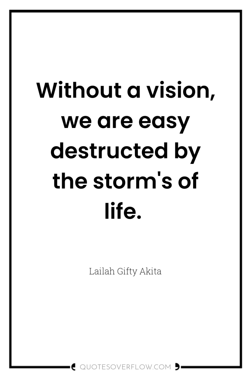 Without a vision, we are easy destructed by the storm's...
