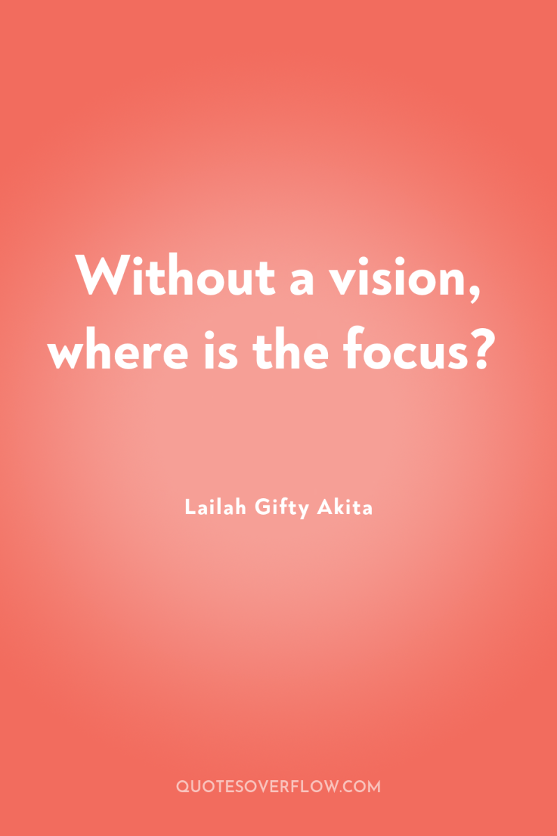 Without a vision, where is the focus? 