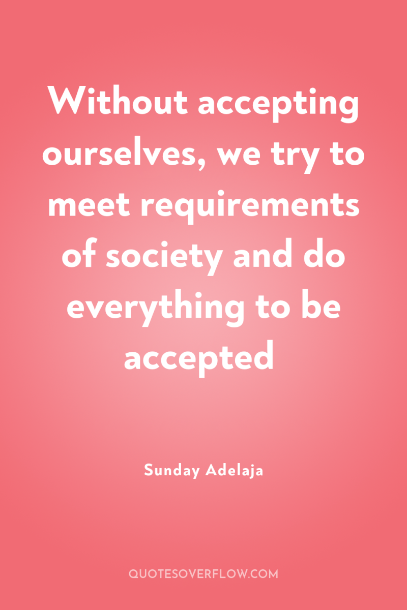 Without accepting ourselves, we try to meet requirements of society...