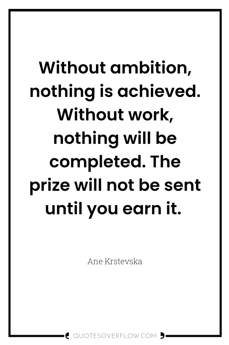 Without ambition, nothing is achieved. Without work, nothing will be...