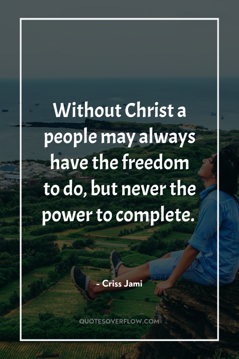 Without Christ a people may always have the freedom to...