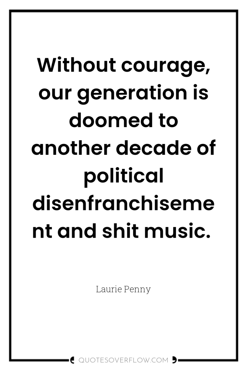 Without courage, our generation is doomed to another decade of...