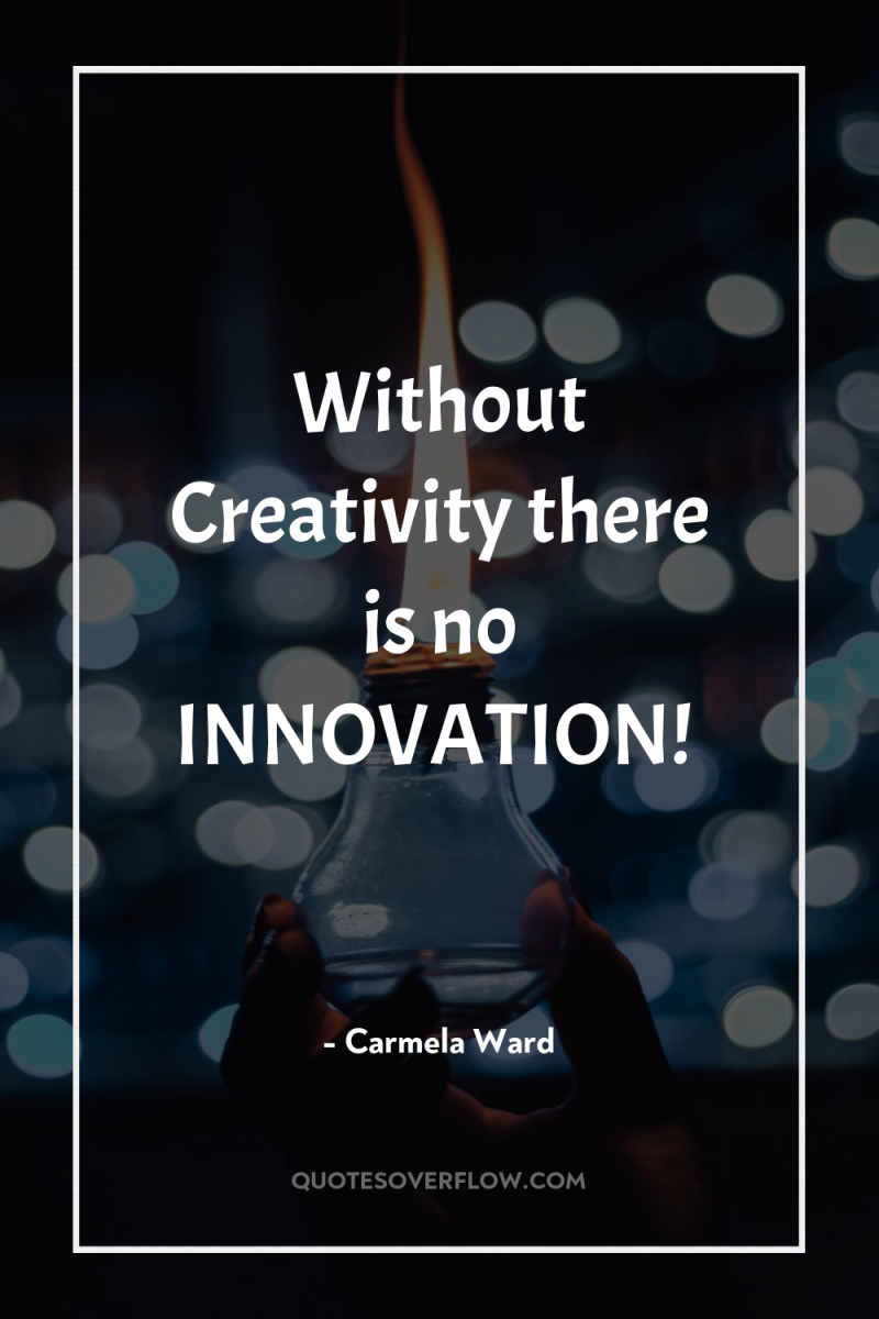 Without Creativity there is no INNOVATION! 