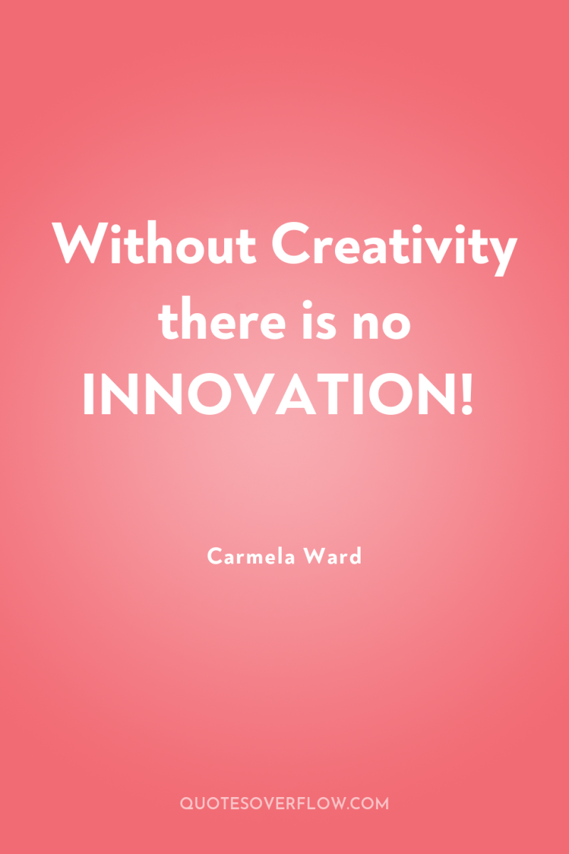 Without Creativity there is no INNOVATION! 