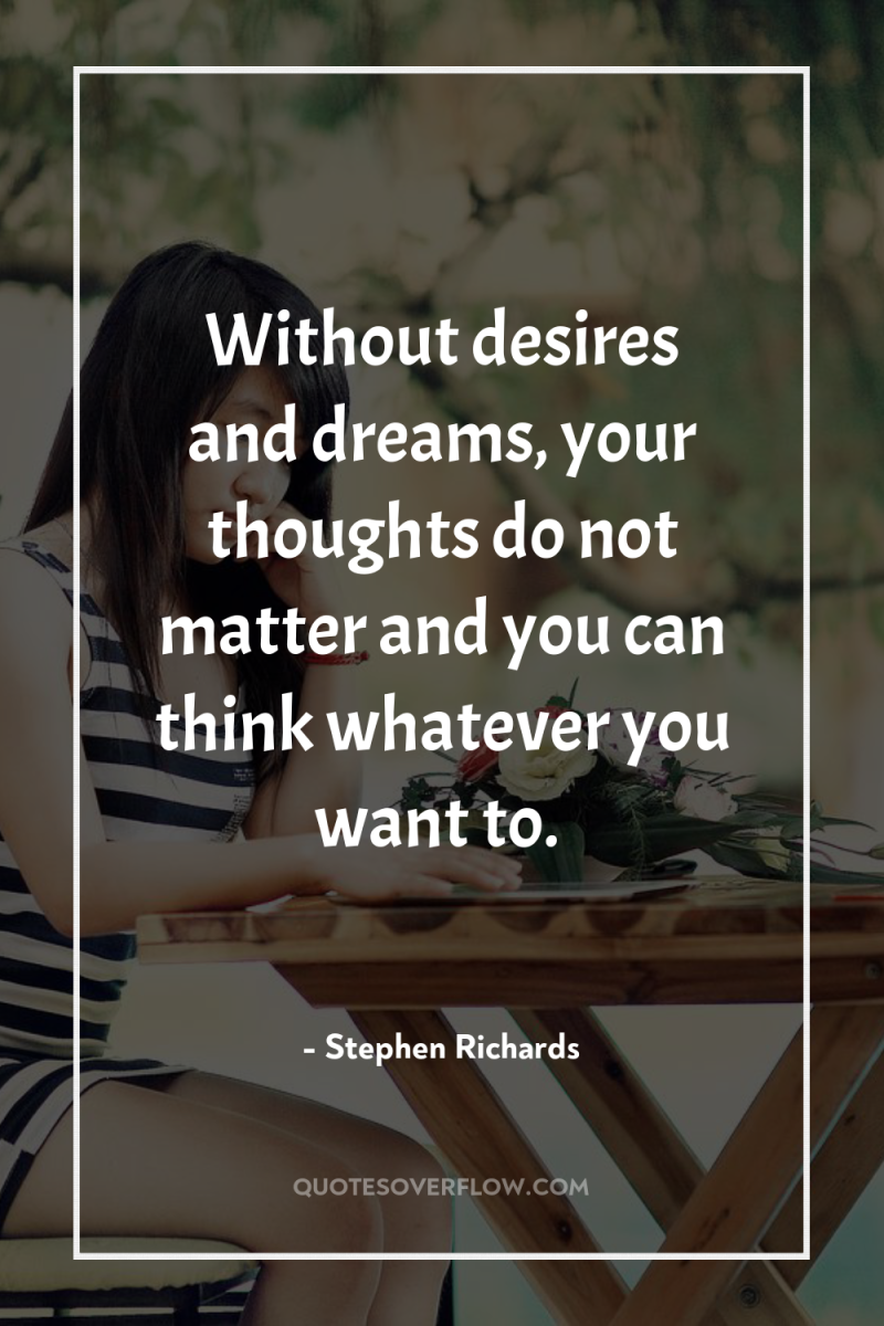 Without desires and dreams, your thoughts do not matter and...