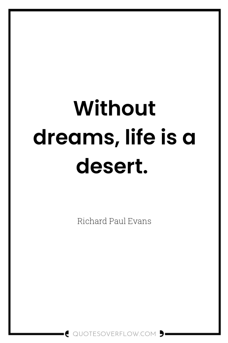 Without dreams, life is a desert. 
