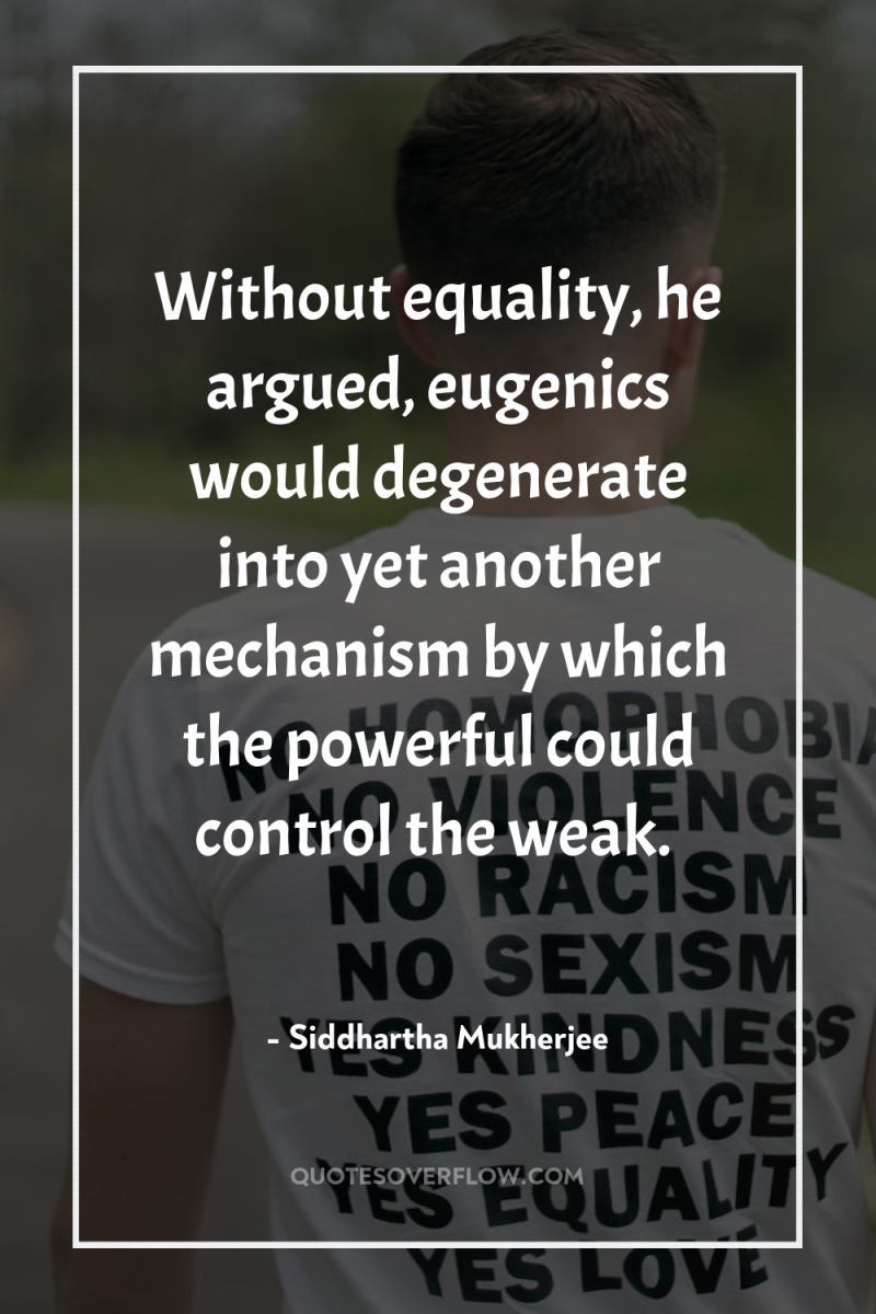 Without equality, he argued, eugenics would degenerate into yet another...