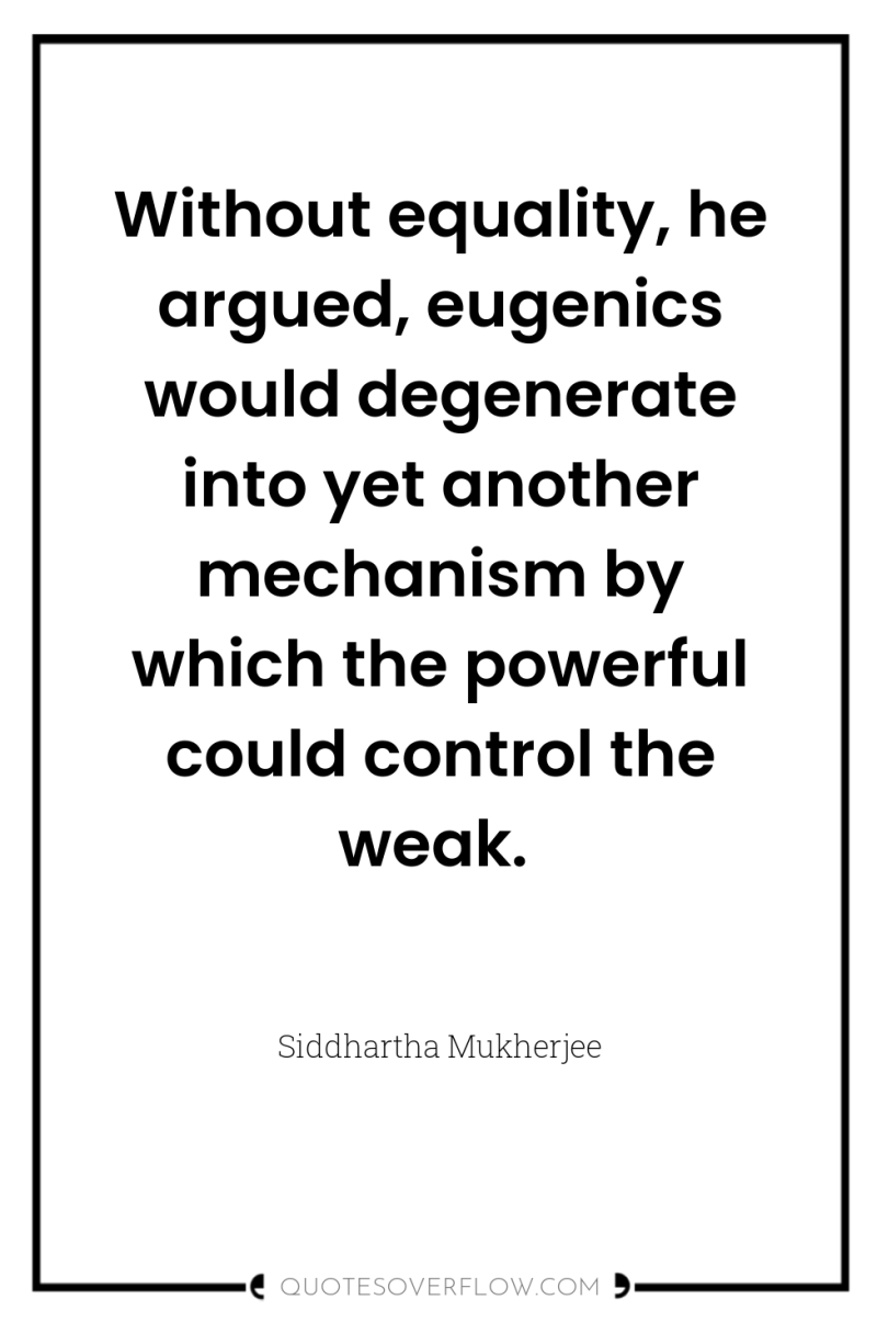 Without equality, he argued, eugenics would degenerate into yet another...