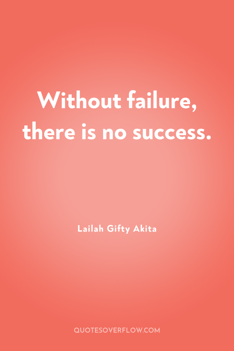 Without failure, there is no success. 