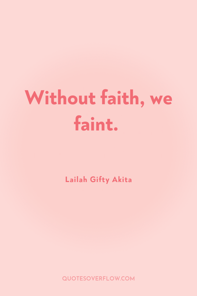 Without faith, we faint. 