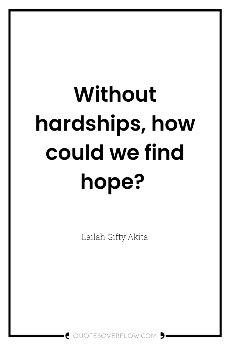 Without hardships, how could we find hope? 