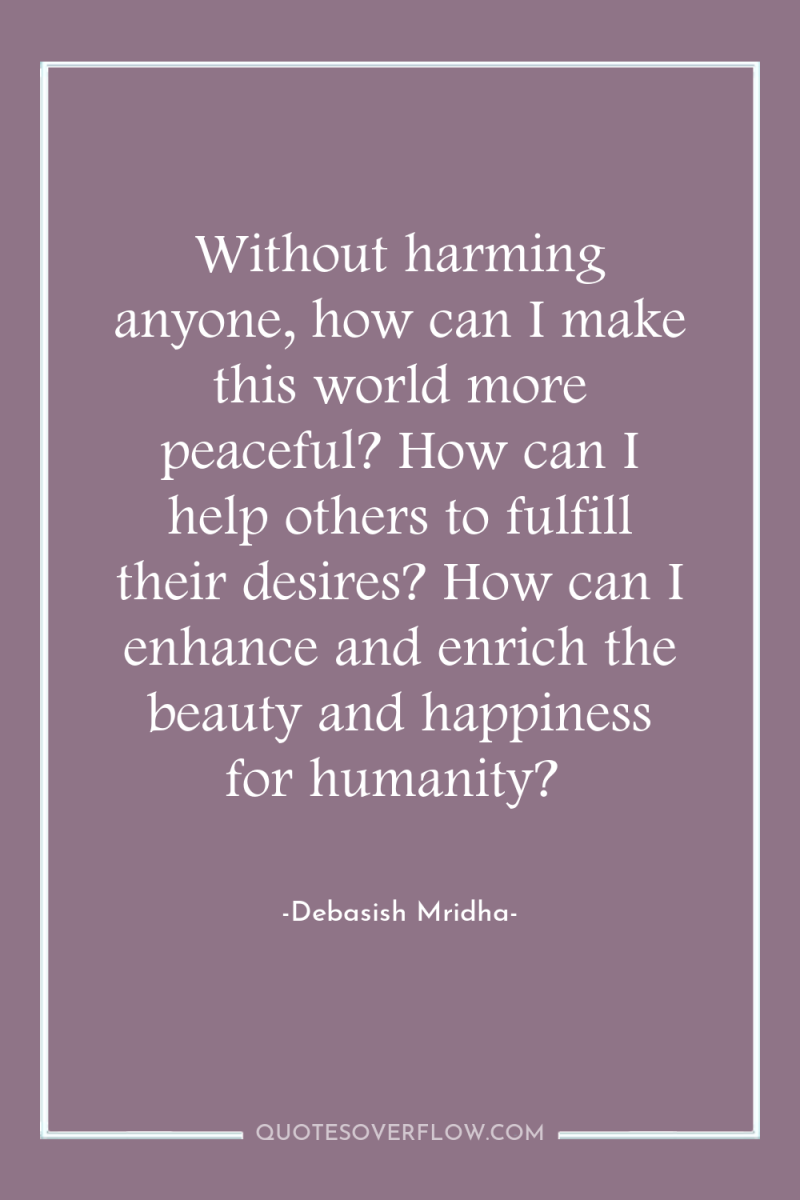 Without harming anyone, how can I make this world more...