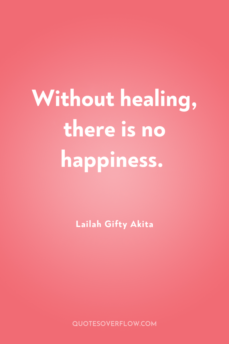 Without healing, there is no happiness. 