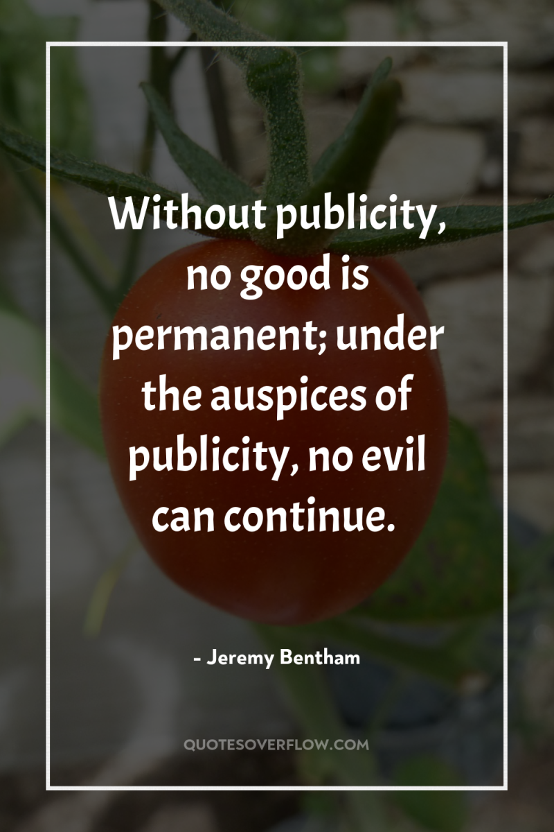 Without publicity, no good is permanent; under the auspices of...