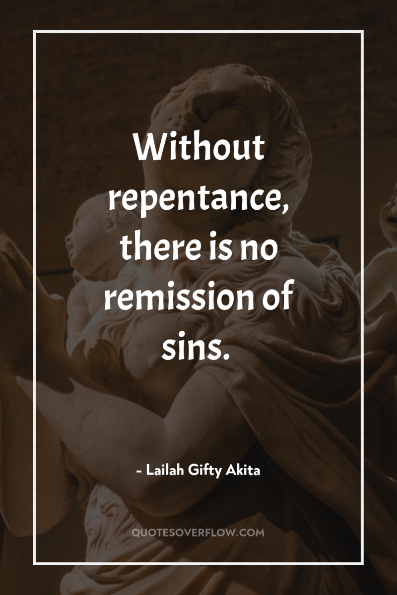 Without repentance, there is no remission of sins. 