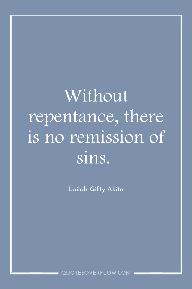 Without repentance, there is no remission of sins. 