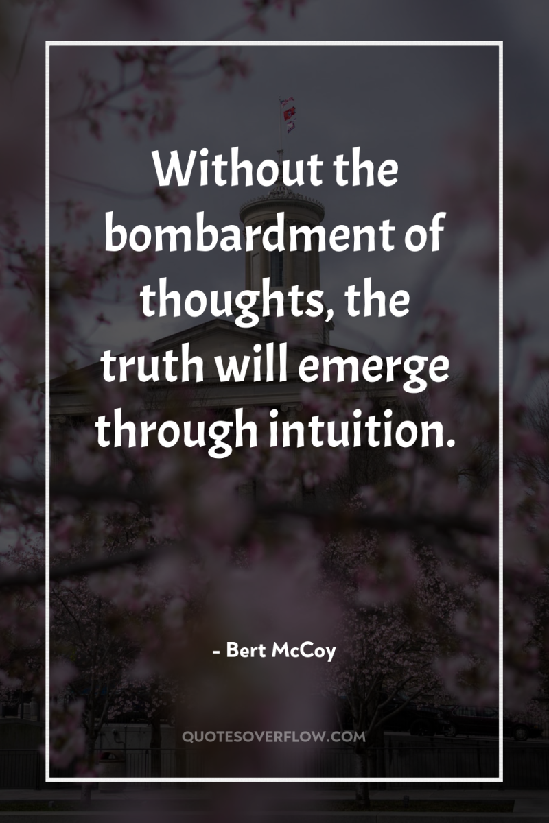 Without the bombardment of thoughts, the truth will emerge through...