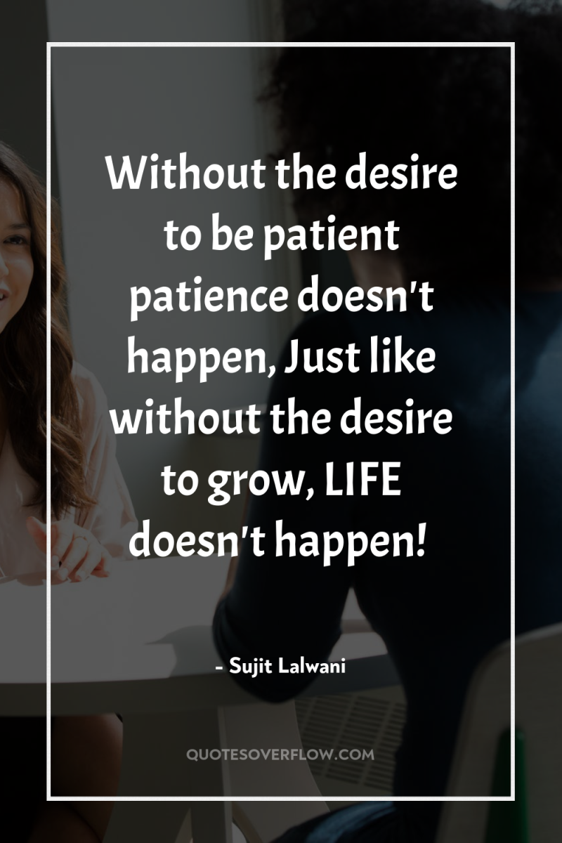 Without the desire to be patient patience doesn't happen, Just...