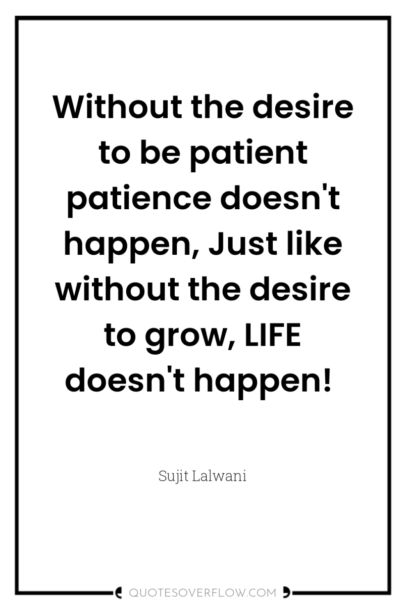 Without the desire to be patient patience doesn't happen, Just...