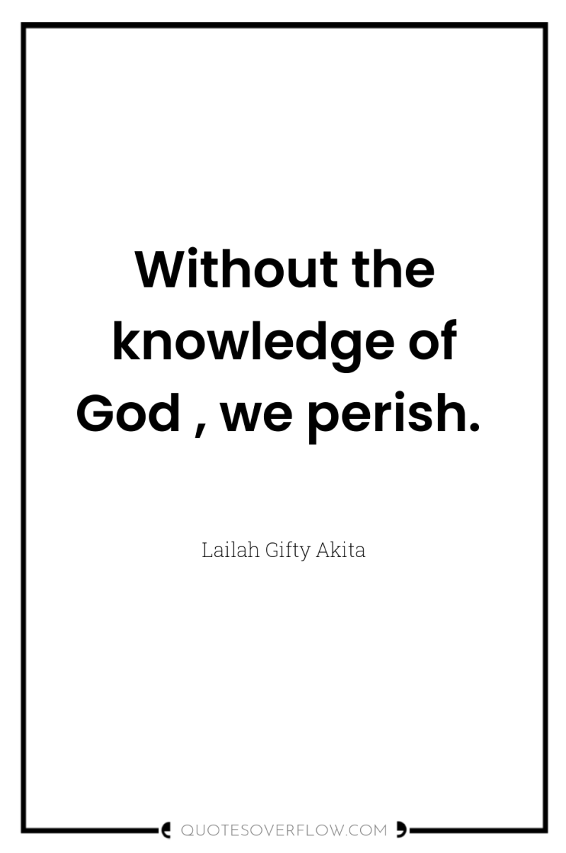 Without the knowledge of God , we perish. 
