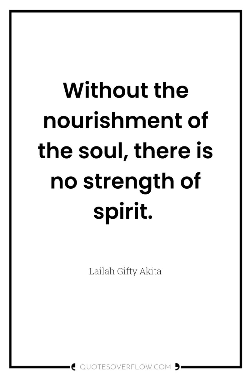 Without the nourishment of the soul, there is no strength...