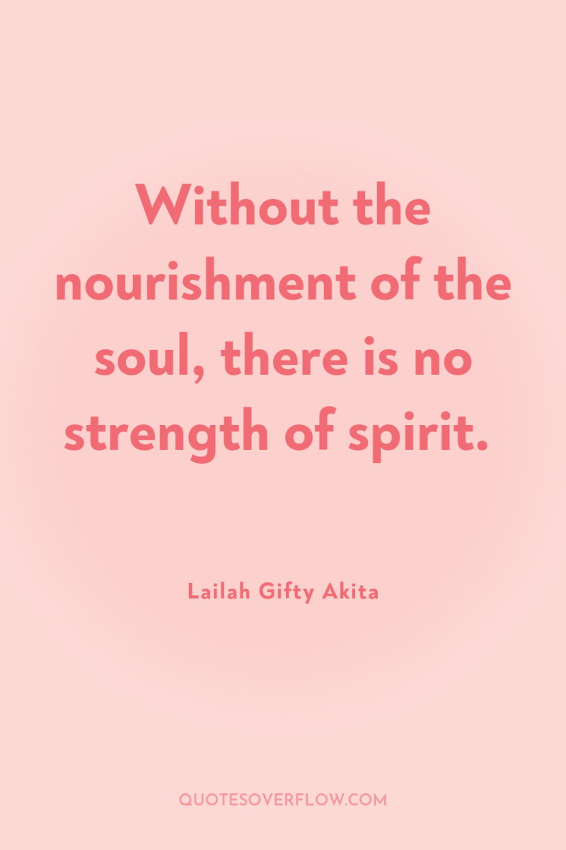 Without the nourishment of the soul, there is no strength...