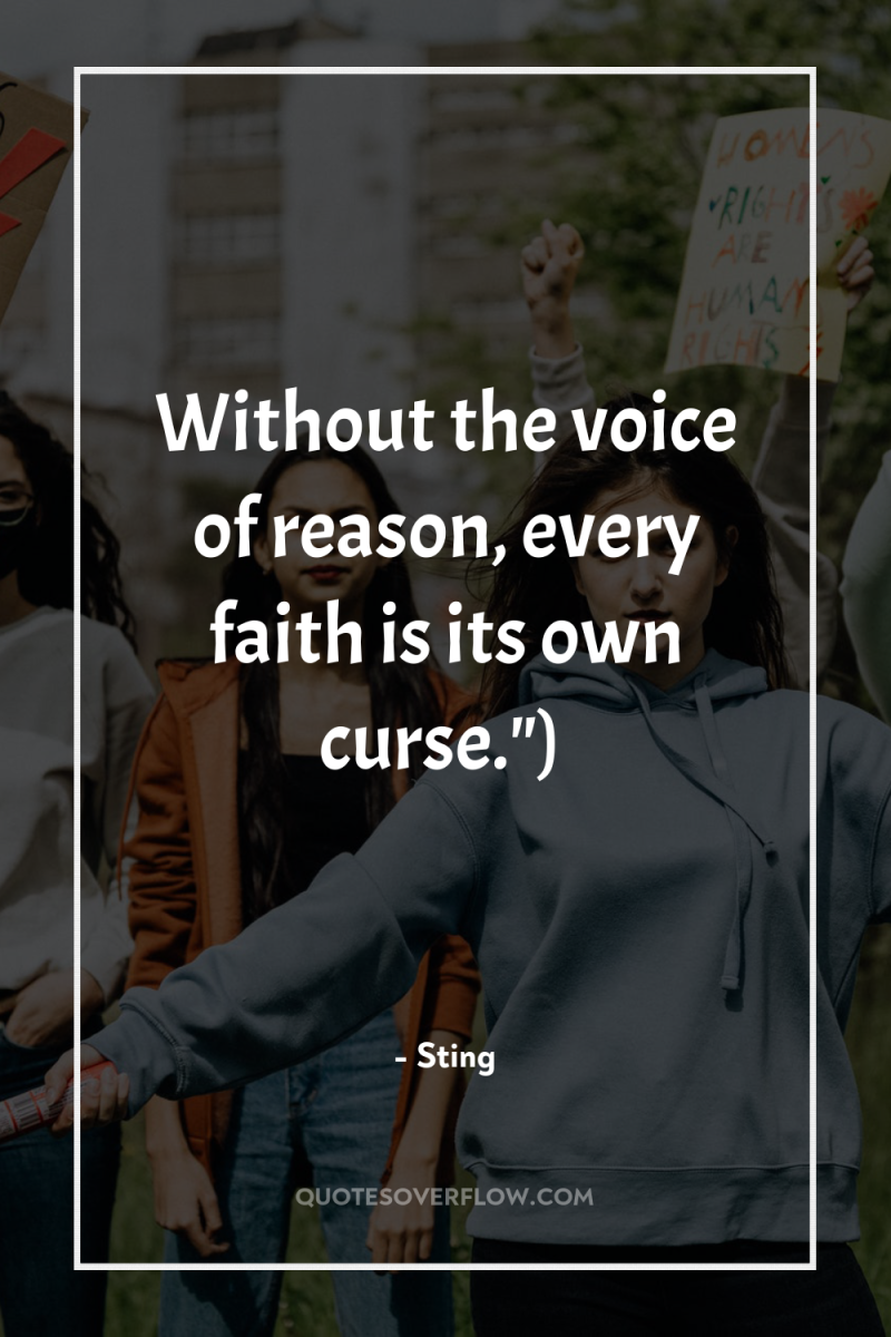 Without the voice of reason, every faith is its own...