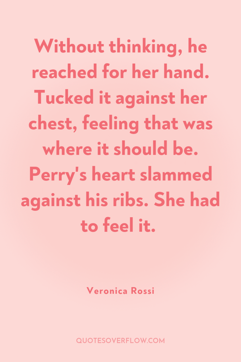 Without thinking, he reached for her hand. Tucked it against...