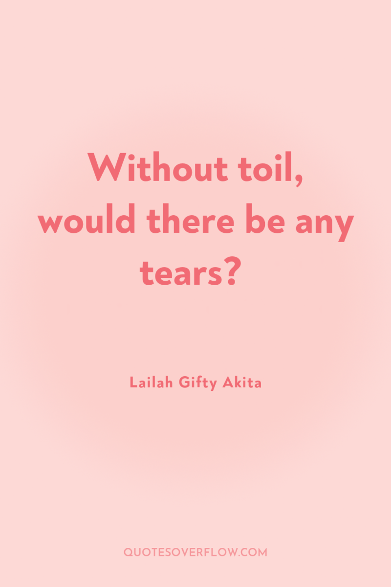 Without toil, would there be any tears? 