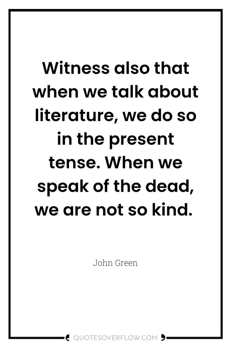 Witness also that when we talk about literature, we do...